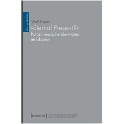 /"Eternal Present?/" - Palästinensische Identitäten im Libanon, Fachbücher von Wulf Frauen