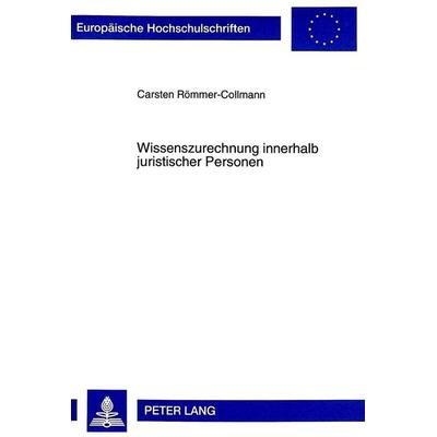 Wissenszurechnung innerhalb juristischer Personen, Taschenbuch von Carsten Römmer-Collmann, Peter Lang GmbH, Internationaler Verlag der