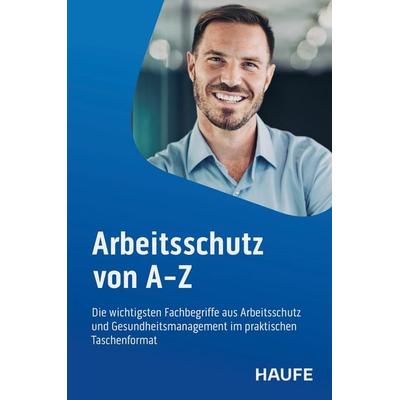 Arbeitsschutz von A-Z, Taschenbuch von , Haufe-Lexware, 978-3-648-19267-2