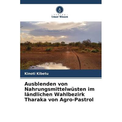 Ausblenden von Nahrungsmittelwüsten im ländlichen Wahlbezirk Tharaka von Agro-Pastrol, Taschenbuch von Kinoti Kibetu, Verlag Unser Wissen,