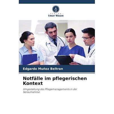 Notfälle im pflegerischen Kontext, Taschenbuch von Edgardo Muñoz Beltran, Verlag Unser Wissen, 978-620-9-53771-4