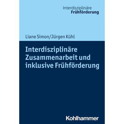 Interdisziplinäre Zusammenarbeit und inklusive Frühförderung, Taschenbuch von Liane Simon,Jürgen Kühl, Kohlhammer, 978-3-17-034430-3