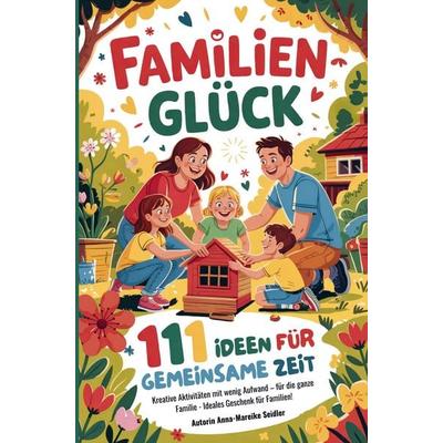 Familienglück - 111 Ideen für gemeinsame Zeit, Taschenbuch von Anna-Mareike Seidler, Gutfreund Verlag, 978-3-910272-43-9