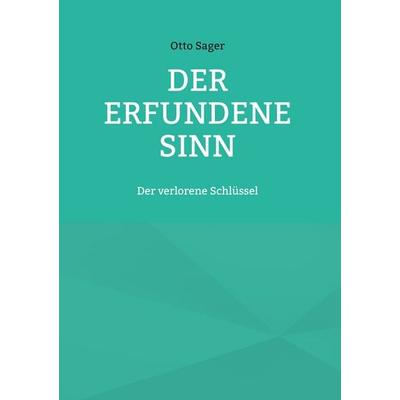 Der erfundene Sinn, Gebundene Ausgabe von Otto Sager, BoD – Books on Demand, 978-3-7386-5553-7