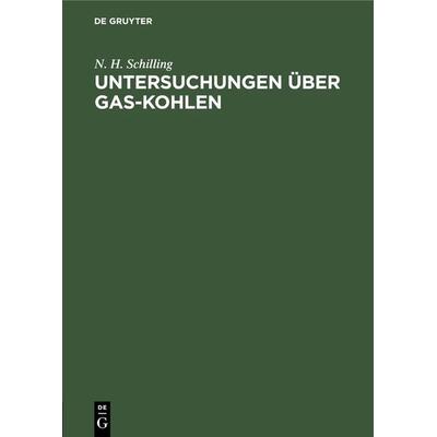 Untersuchungen über Gas-Kohlen, Gebundene Ausgabe von N. H. Schilling, De Gruyter Oldenbourg, 978-3-486-72186-7
