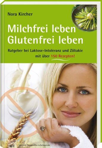 Nora Kircher - Milchfrei leben - glutenfrei leben: Ratgeber bei Laktoseintoleranz und Zöliakie - mit über 125 Rezepten. Edition GesundheitsSchmiede - Preis vom 12.10.2026 11:37:12 h