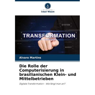 Die Rolle der Computerisierung in brasilianischen Klein- und Mittelbetrieben, Taschenbuch von Alvaro Martins, Verlag Unser Wissen, 978-620-8-14259-9
