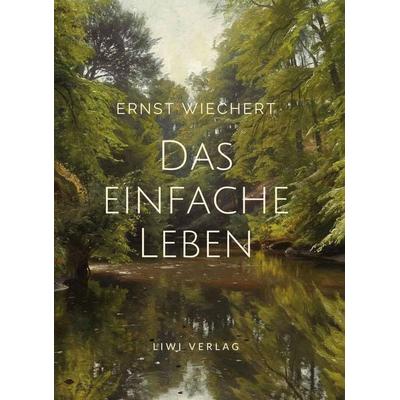 Ernst Wiechert: Das einfache Leben. Vollständige Neuausgabe, Gebundene Ausgabe von Ernst Wiechert, Liwi Literatur- Und Wissenschaftsverlag,