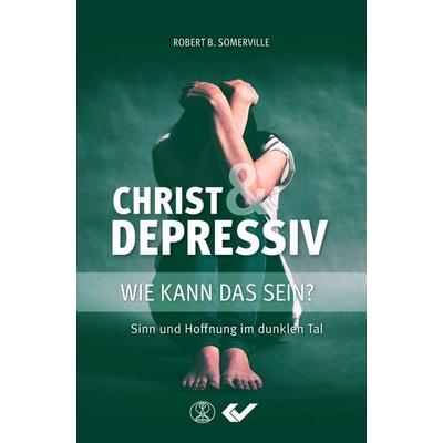 Christ und Depressiv, Taschenbuch von Robert B. Somerville, Christliche Verlagsgesellschaft, 978-3-86353-567-4