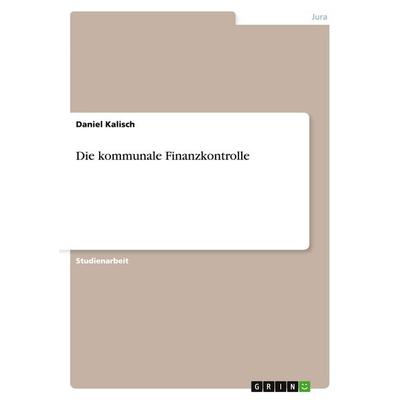 Die kommunale Finanzkontrolle, Taschenbuch von Daniel Kalisch, GRIN, 978-3-638-81057-9
