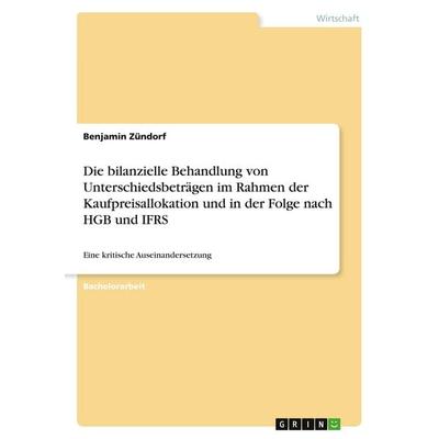 Die bilanzielle Behandlung von Unterschiedsbeträgen im Rahmen der Kaufpreisallokation und in der Folge nach HGB und IFRS, Taschenbuch von Benjamin