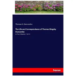 The Life and Correspondence of Thomas Slingsby Duncombe, Belletristik von Thomas H Duncombe