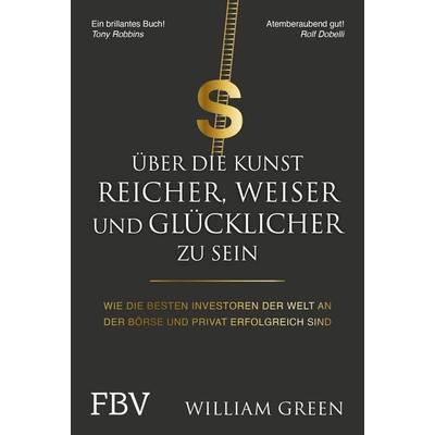 Über die Kunst, reicher, weiser und glücklicher zu sein, Gebundene Ausgabe von William Green, Finanzbuch Verlag