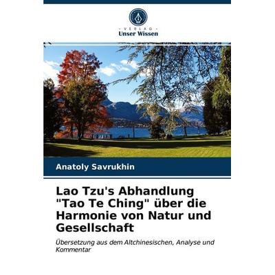 Lao Tzu's Abhandlung 'Tao Te Ching' über die Harmonie von Natur und Gesellschaft, Taschenbuch von Anatoly Savrukhin, Verlag Unser Wissen