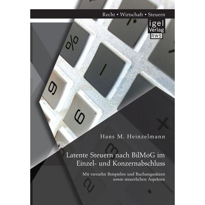 Latente Steuern nach BilMoG im Einzel- und Konzernabschluss: Mit vierzehn Beispielen und Buchungssätzen sowie steuerlichen Aspekten, Taschenbuch von