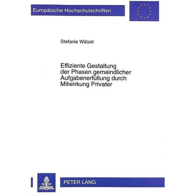 Effiziente Gestaltung der Phasen gemeindlicher Aufgabenerfüllung durch Mitwirkung Privater, Taschenbuch von Stefanie Wätzel, Peter Lang GmbH,