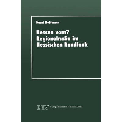 Hessen vorn? Regionalradio im Hessischen Rundfunk, Taschenbuch von Henri Hoffmann, Deutscher Universitätsverlag, 978-3-8244-4099-3