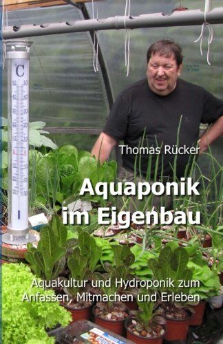 Thomas Rücker - Aquaponik im Eigenbau: Aquakultur und Hydroponik zum Anfassen, Mitmachen und Erleben - Preis vom 11.10.2026 15:43:13 h