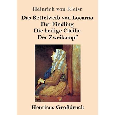 Das Bettelweib von Locarno / Der Findling / Die heilige Cäcilie / Der Zweikampf (Großdruck), Taschenbuch von Heinrich Kleist, BoD - Books on Demand,