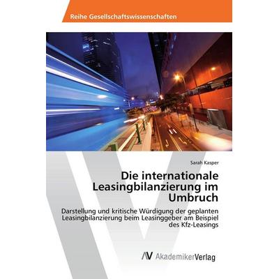 Die internationale Leasingbilanzierung im Umbruch, Taschenbuch von Sarah Kasper, AV Akademikerverlag, 978-3-639-85309-4