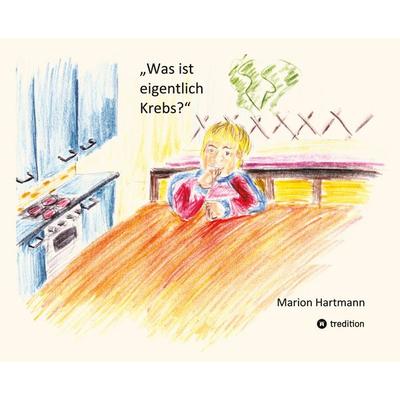 Was ist eigentlich Krebs?, Taschenbuch von Marion Hartmann, Tredition, 978-3-384-17887-9