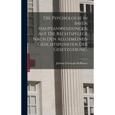 Die Psychologie in Ihren Hauptanwendungen auf die Rechtspflege Nach den Allgemeinen Gesichtspunkten der Gesetzgebung., Gebundene Ausgabe von Johann