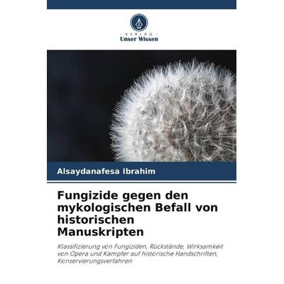 Fungizide gegen den mykologischen Befall von historischen Manuskripten, Taschenbuch von Alsaydanafesa Ibrahim, Verlag Unser Wissen, 978-620-4-81270-0
