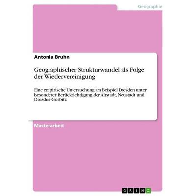 Geographischer Strukturwandel als Folge der Wiedervereinigung, Taschenbuch von Antonia Bruhn, GRIN, 978-3-656-71799-7