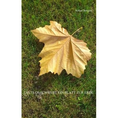 Lautlos schwebt ein Blatt zur Erde, Taschenbuch von Arthur Berginz, BoD – Books on Demand, 978-3-8391-9400-3
