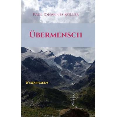 Übermensch, Taschenbuch von Paul Johannes Koller, Tredition, 978-3-347-41058-9