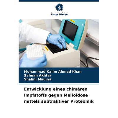 Entwicklung eines chimären Impfstoffs gegen Melioidose mittels subtraktiver Proteomik, Taschenbuch von Mohammad Kalim Ahmad Khan,Salman Akhtar,Shalini
