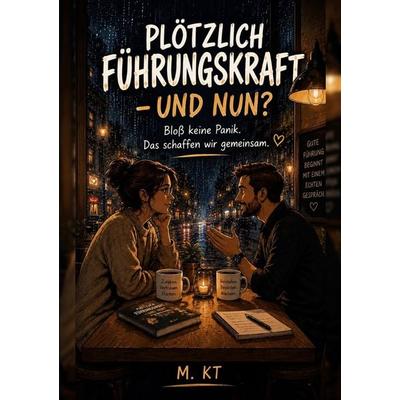 Plötzlich Führungskraft und nun?, Taschenbuch von M.KT, BoD – Books on Demand, 978-3-696-70971-6