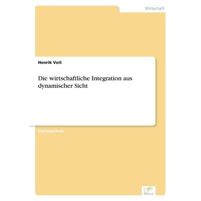 Die wirtschaftliche Integration aus dynamischer Sicht, Taschenbuch von Henrik Veit, GRIN, 978-3-8386-4499-8