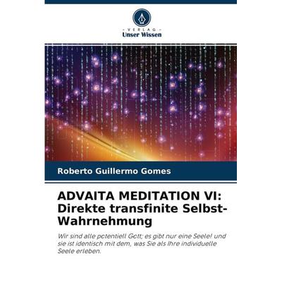 ADVAITA MEDITATION VI: Direkte transfinite Selbst-Wahrnehmung, Taschenbuch von Roberto Guillermo Gomes, Verlag Unser Wissen, 978-620-3-94299-6