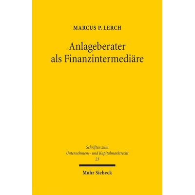 Anlageberater als Finanzintermediäre, Gebundene Ausgabe von Marcus P. Lerch, Mohr Siebeck, 978-3-16-154017-2