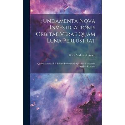 Fundamenta Nova Investigationis Orbitae Verae Quam Luna Perlustrat: Quibus Annexa Est Solutio Problematis Quatuor Corpurum Breviter Exposita,