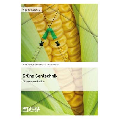 Grüne Gentechnik - Chancen und Risiken, Taschenbuch von Ben Illesch,Steffen Bauer,Julia Bultmann, ScienceFactory, 978-3-95687-146-7