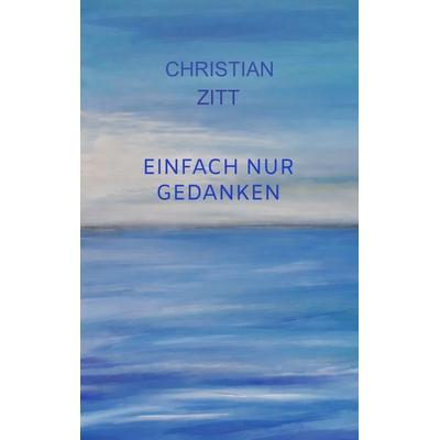 Einfach nur Gedanken, Taschenbuch von Christian Zitt, Bookmundo, 978-94-037-4787-3