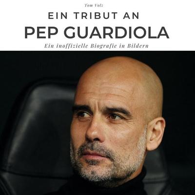Ein Tribut an Pep Guardiola, Gebundene Ausgabe von Tom Volz, BoD - Books on Demand, 978-3-7505-3208-3