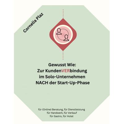 Gewusst wie: Zur Kundenverbindung im Solo-Unternehmen nach der Start-Up-Phase, Gebundene Ausgabe von Cornelia Plaz, BoD – Books on Demand,