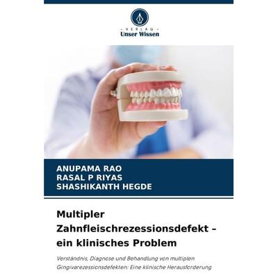 Multipler Zahnfleischrezessionsdefekt - ein klinisches Problem, Taschenbuch von Anupama Rao,Rasal P. Riyas,Shashikanth Hegde, Verlag Unser Wissen,
