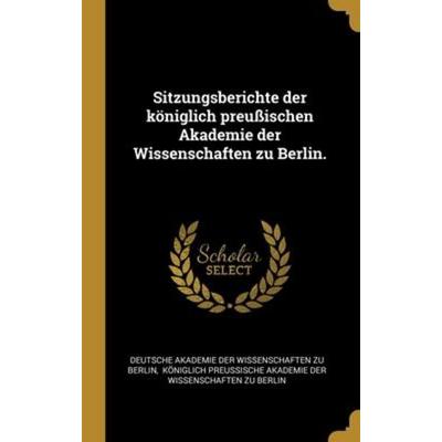 Sitzungsberichte der königlich preußischen Akademie der Wissenschaften zu Berlin., Gebundene Ausgabe von , Creative Media Partners, LLC,