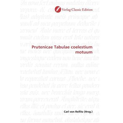Prutenicae Tabulae coelestium motuum, Taschenbuch von , Verlag Classic Edition, 978-3-8397-0578-0
