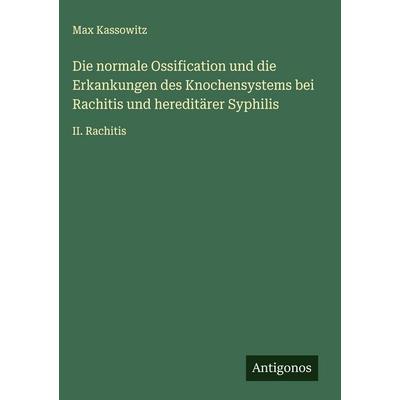 Die normale Ossification und die Erkankungen des Knochensystems bei Rachitis und hereditärer Syphilis, Gebundene Ausgabe von Max Kassowitz, Antigonos