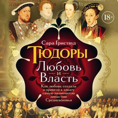 Tyudory: Lyubov' i Vlast'. Kak lyubov' sozdala i privela k zakatu samuyu znamenituyu dinastiyu Srednevekovya - Sarah Gristwood, Audio, 9785389347182