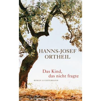 Das Kind, das nicht fragte, Gebundene Ausgabe von Hanns-Josef Ortheil, Luchterhand, 978-3-630-87302-2
