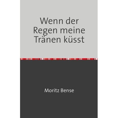 Wenn der Regen meine Tränen küsst, Taschenbuch von Moritz Bense, Epubli, 978-3-7541-4696-5