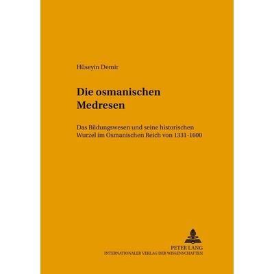 Die osmanischen Medresen, Taschenbuch von Hüseyin Demir, Peter Lang GmbH, Internationaler Verlag der Wissenschaften, 978-3-631-53993-4