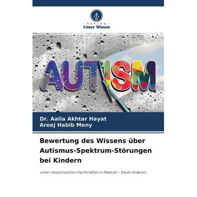 Bewertung des Wissens über Autismus-Spektrum-Störungen bei Kindern, Taschenbuch von Aalia Akhtar Hayat,Areej Habib Meny, Verlag Unser Wissen,
