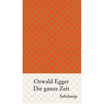 Die ganze Zeit, Gebundene Ausgabe von Oswald Egger, Suhrkamp, 978-3-518-42133-8